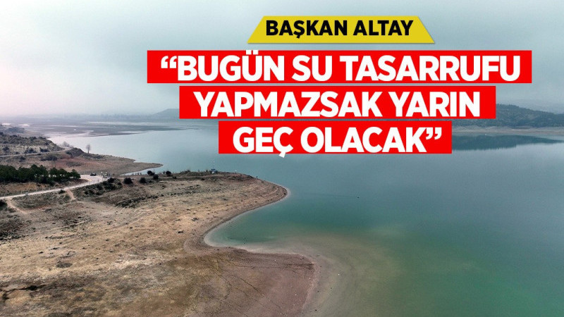 “BUGÜN SU TASARRUFU YAPMAZSAK YARIN GEÇ OLACAK”