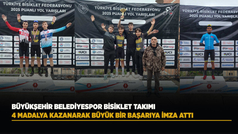 BÜYÜKŞEHİR BELEDİYESPOR BİSİKLET TAKIMI, 4 MADALYA KAZANARAK BÜYÜK BİR BAŞARIYA İMZA ATTI