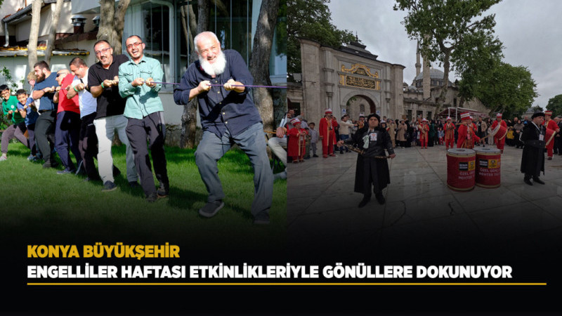 KONYA BÜYÜKŞEHİR, ENGELLİLER HAFTASI ETKİNLİKLERİYLE GÖNÜLLERİ FETHEDİYOR