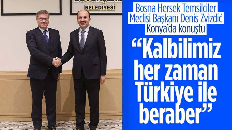 Bosna Hersek Temsilciler Meclisi Başkanı Denis Zvizdić Konya'da konuştu: 