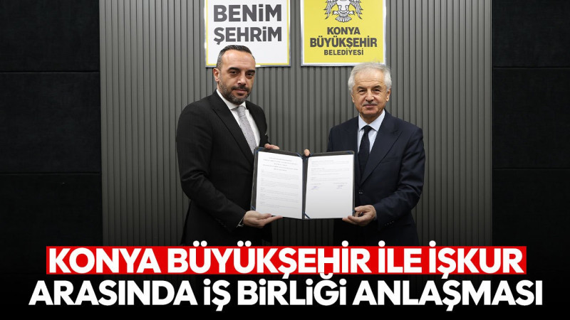 Konya Büyükşehir ile İŞKUR arasında iş birliği protokolü
