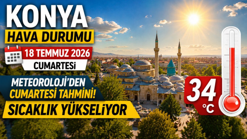 Konya Hava Durumu 18 Temmuz 2026: Meteoroloji'nden Cumartesi Tahmini! Sıcaklık Yükseliyor