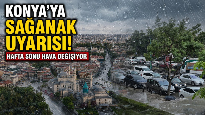 Konya'ya sağanak uyarısı! Hafta sonu hava değişiyor, AKOM'dan kritik açıklama