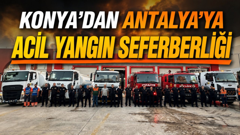 Konya'dan Antalya'ya acil yangın seferberliği