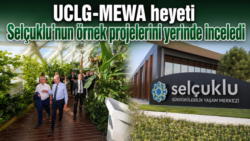 UCLG-MEWA heyeti Selçuklu’nun örnek projelerini yerinde inceledi