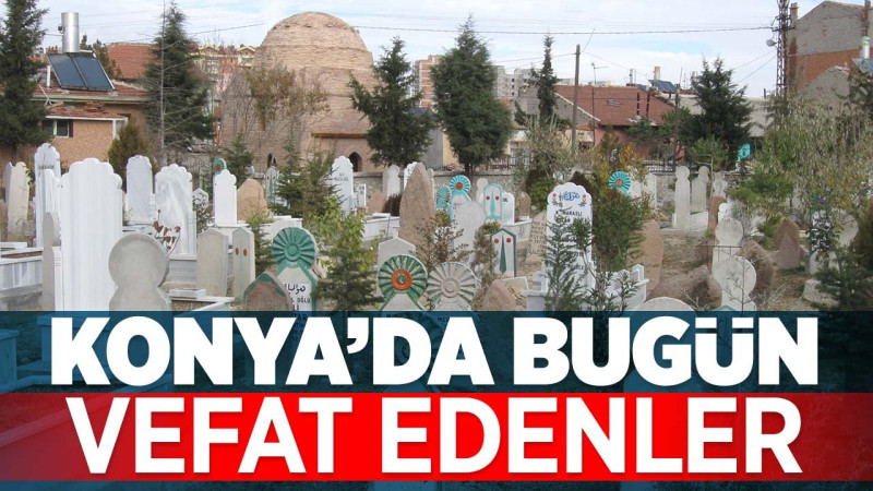 Konya'da bugün vefat edenler! (21 Ağustos 2026 Cuma)